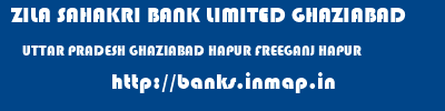 ZILA SAHAKRI BANK LIMITED GHAZIABAD  UTTAR PRADESH GHAZIABAD HAPUR FREEGANJ HAPUR  banks information 